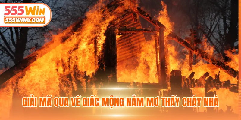 Giải mã qua về giấc mộng nằm mơ thấy cháy nhà