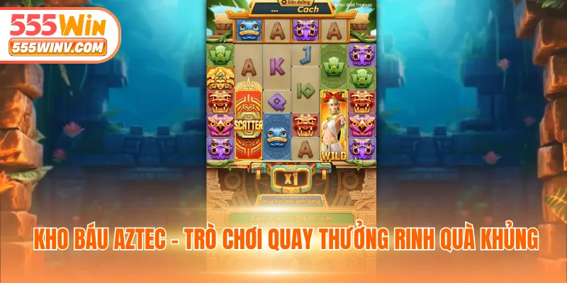 Kho báu Aztec - Trò chơi quay thưởng rinh quà khủng