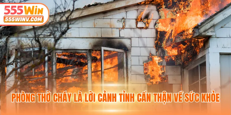 Phòng thờ cháy là lời cảnh tỉnh cẩn thận về sức khỏe