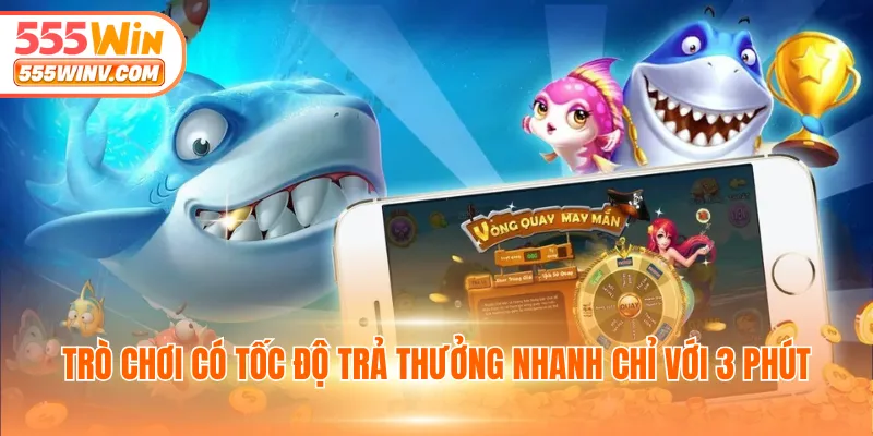 Trò chơi có tốc độ trả thưởng nhanh chỉ với 3 phút